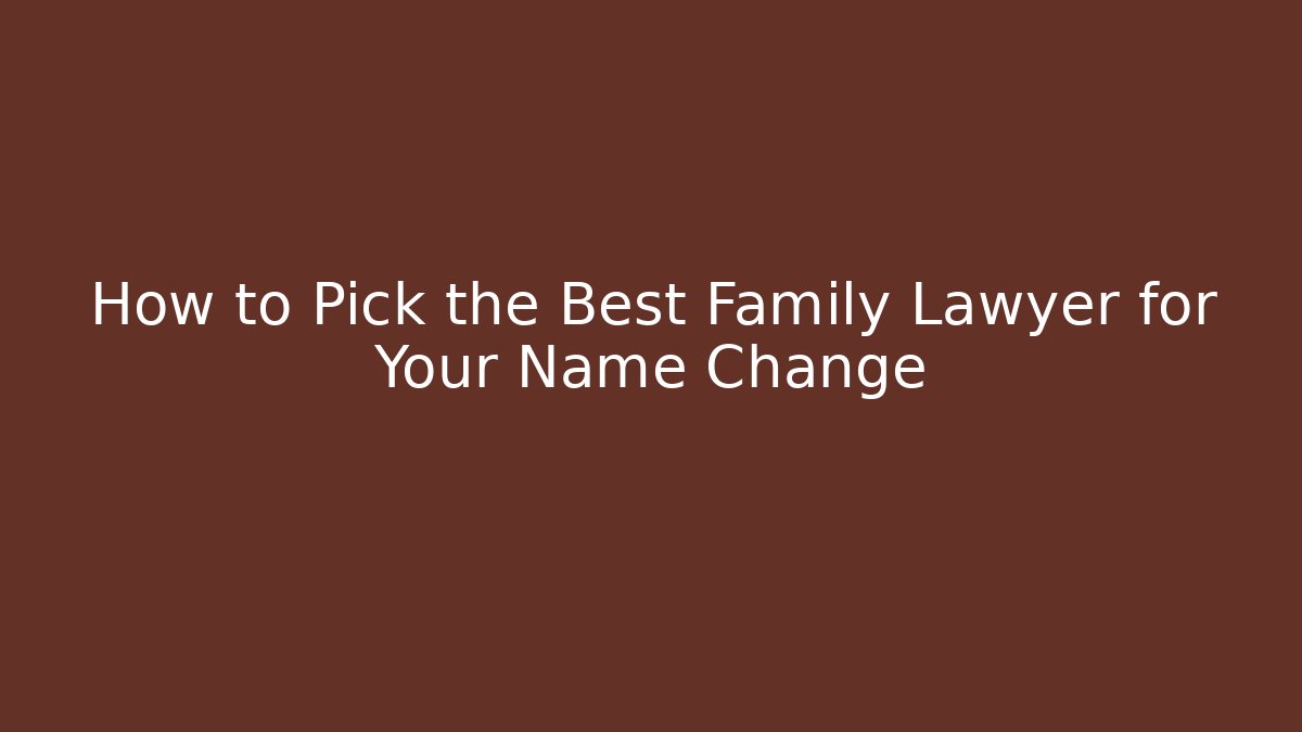 How to Pick the Best Family Lawyer for Your Name Change