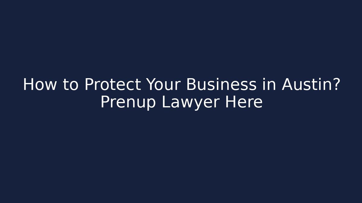 How to Protect Your Business in Austin? Prenup Lawyer Here