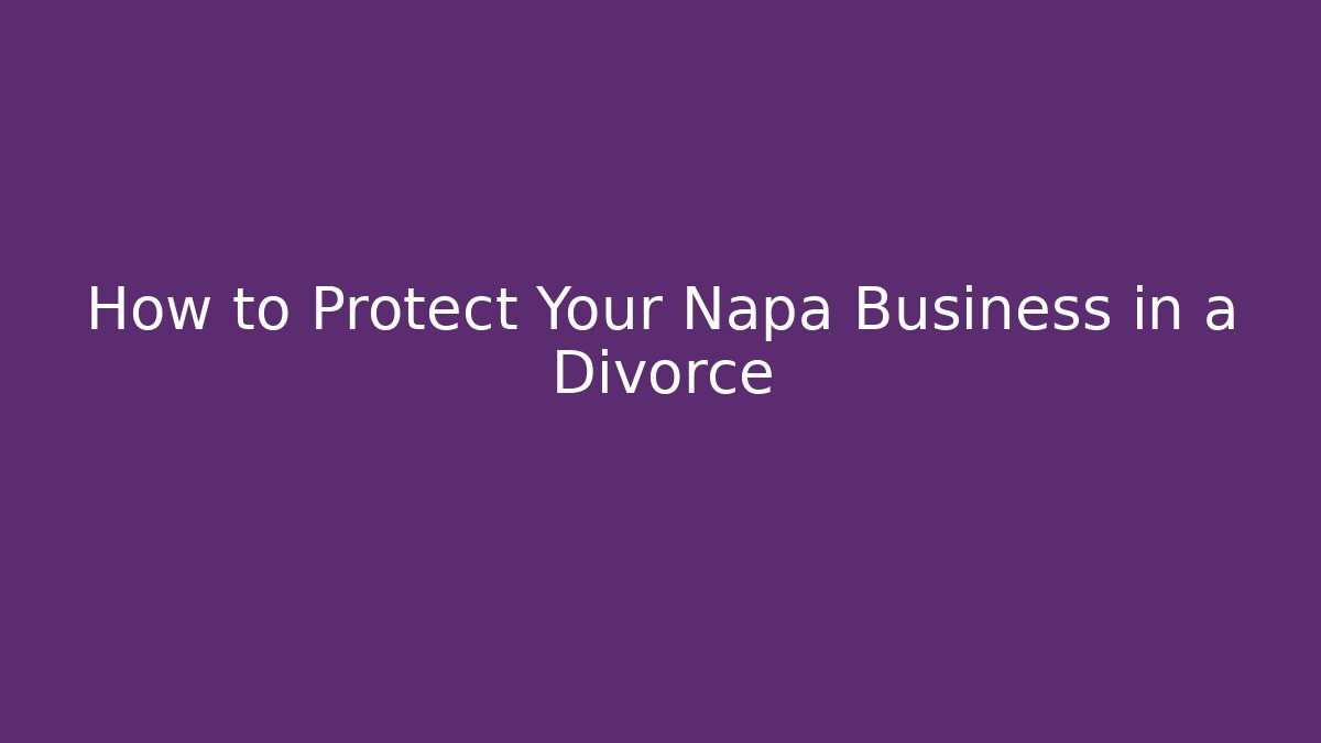 How to Protect Your Napa Business in a Divorce - WealthxGroup