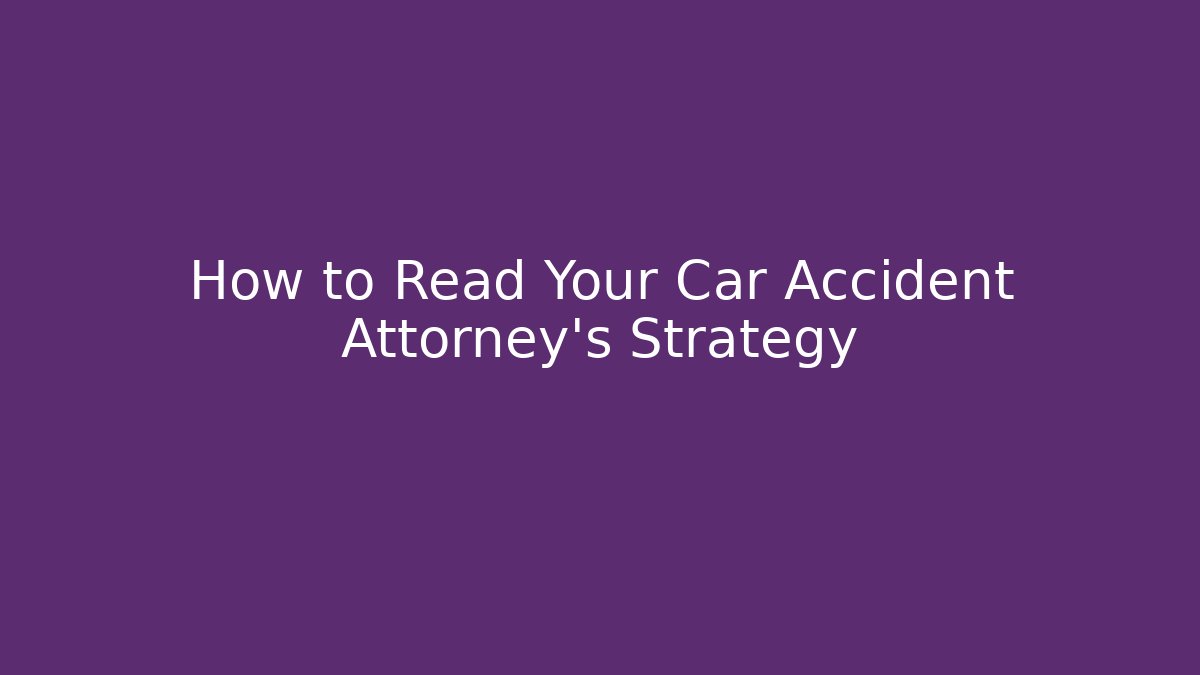 How to Read Your Car Accident Attorney's Strategy