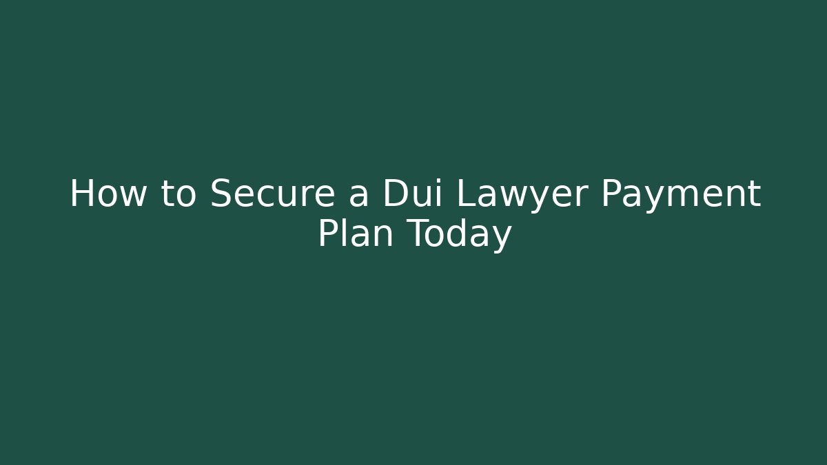 How to Secure a Dui Lawyer Payment Plan Today