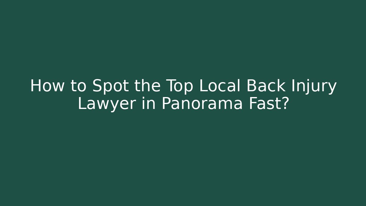 How to Spot the Top Local Back Injury Lawyer in Panorama Fast?