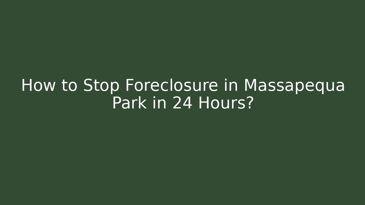 How to Stop Foreclosure in Massapequa Park in 24 Hours?