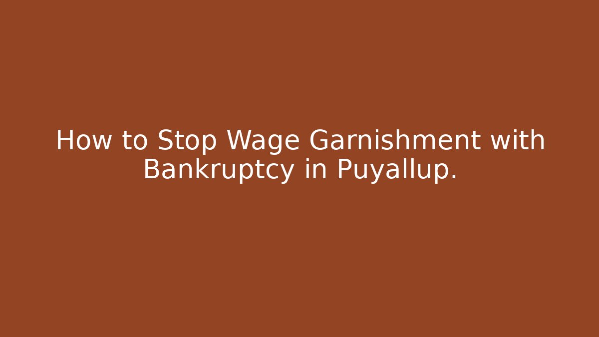 How to Stop Wage Garnishment with Bankruptcy in Puyallup.