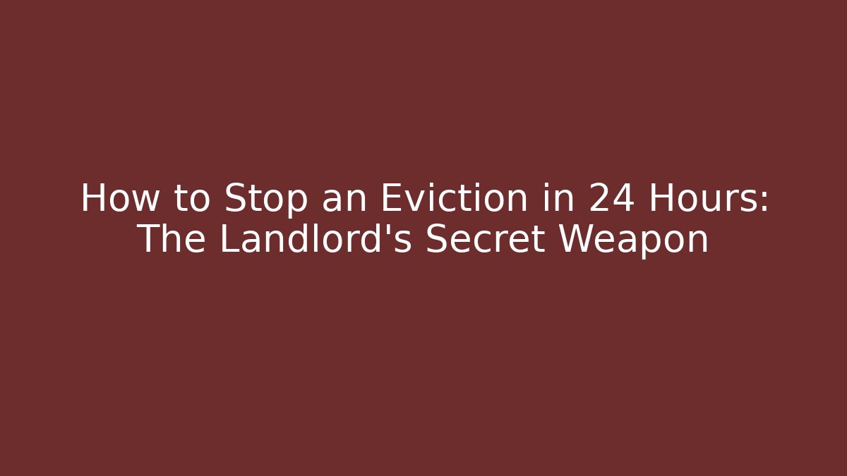 How to Stop an Eviction in 24 Hours: The Landlord’s Secret Weapon
