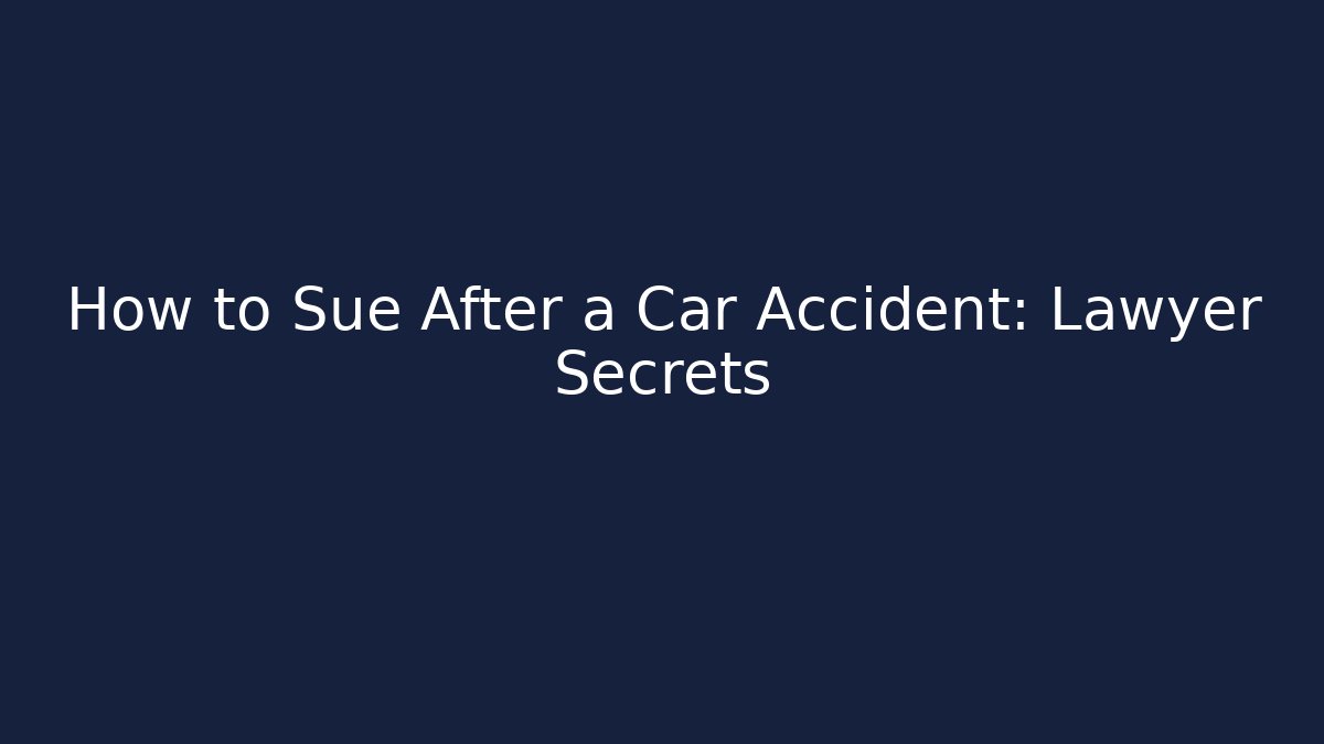 How to Sue After a Car Accident: Lawyer Secrets