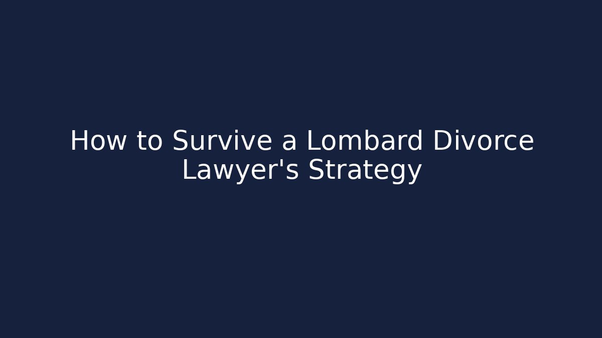 How to Survive a Lombard Divorce Lawyer’s Strategy