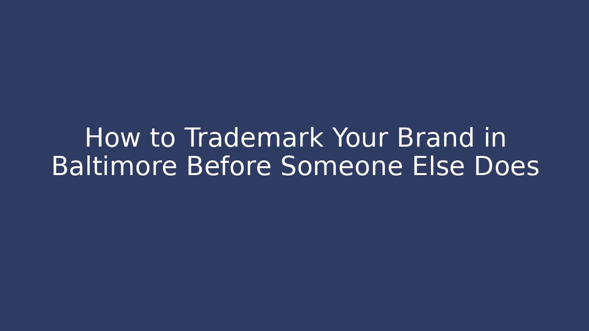 How to Trademark Your Brand in Baltimore Before Someone Else Does