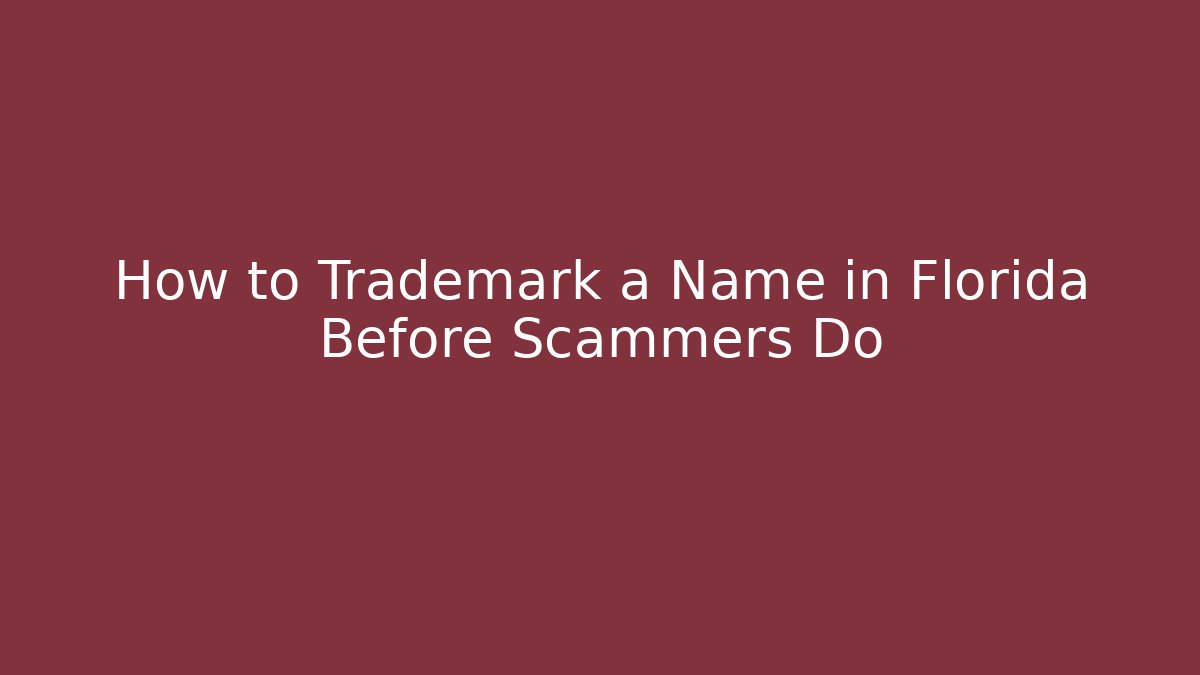 How to Trademark a Name in Florida Before Scammers Do