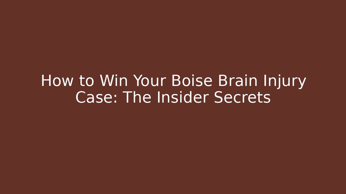How to Win Your Boise Brain Injury Case: The Insider Secrets