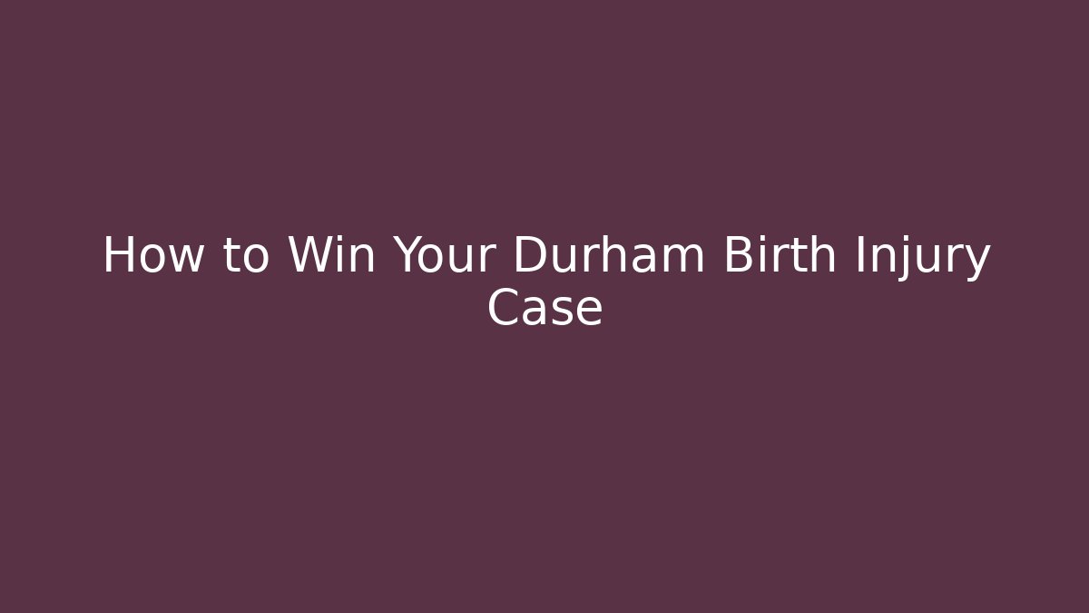 How to Win Your Durham Birth Injury Case