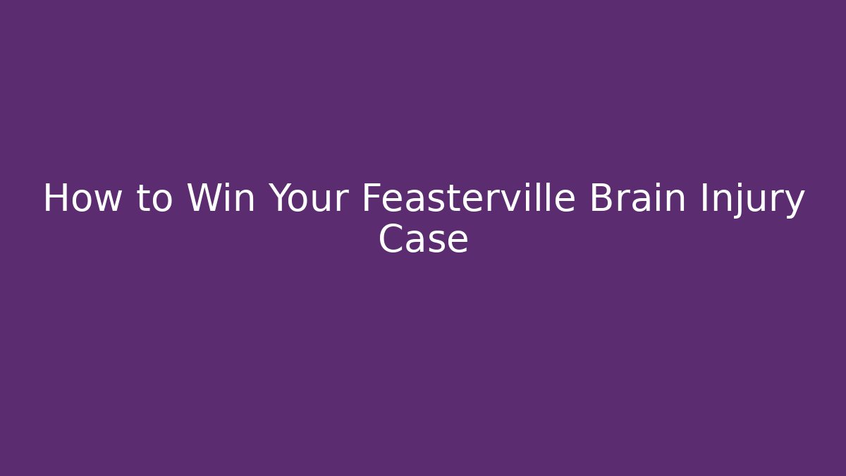 How to Win Your Feasterville Brain Injury Case