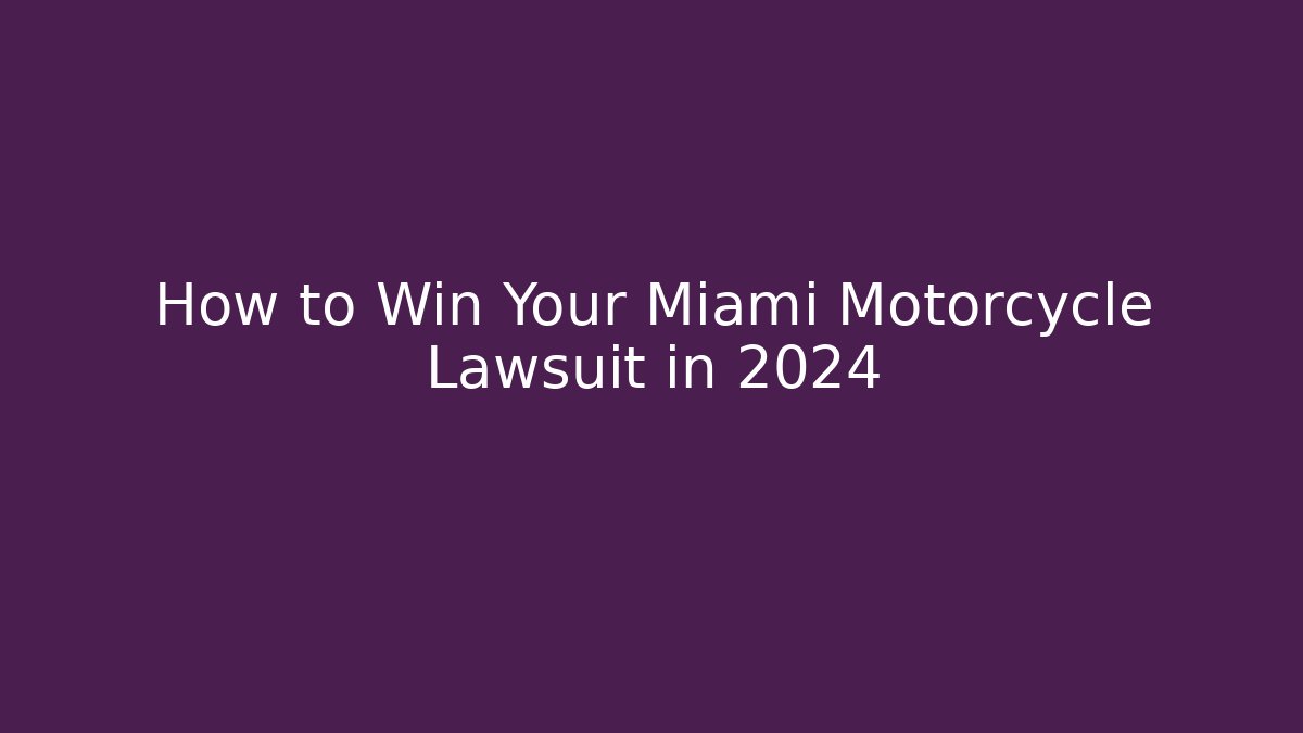 How to Win Your Miami Motorcycle Lawsuit in 2024