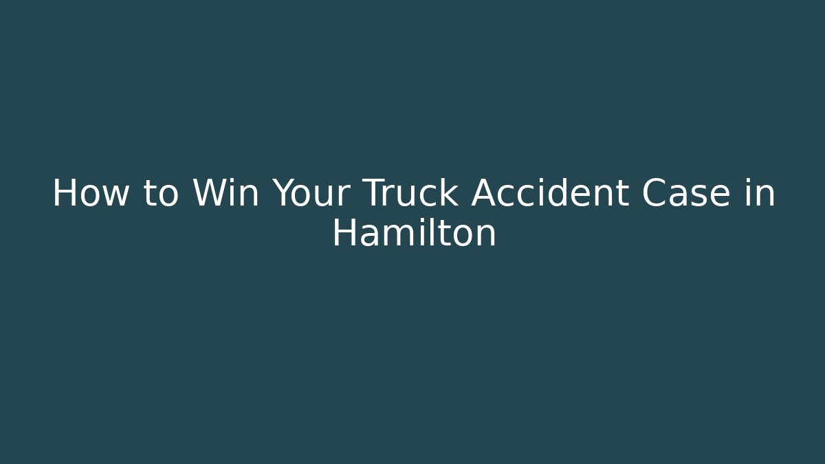 How to Win Your Truck Accident Case in Hamilton - WealthxGroup