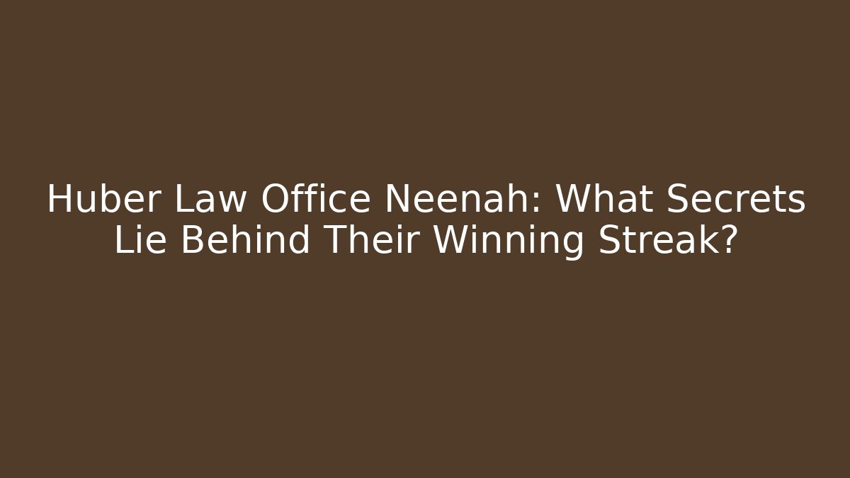 Huber Law Office Neenah: What Secrets Lie Behind Their Winning Streak?