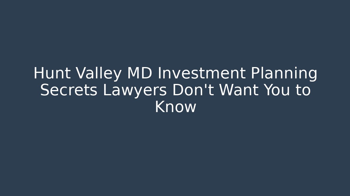 Hunt Valley MD Investment Planning Secrets Lawyers Don't Want You to Know - WealthxGroup