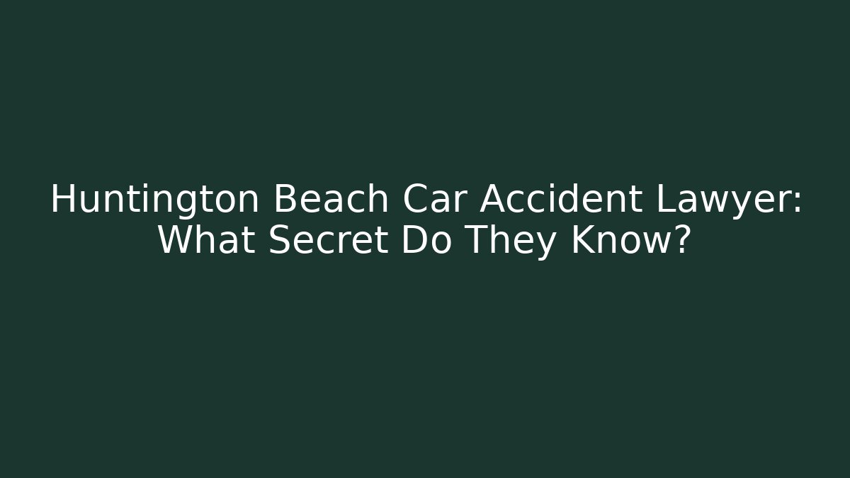 Huntington Beach Car Accident Lawyer: What Secret Do They Know?