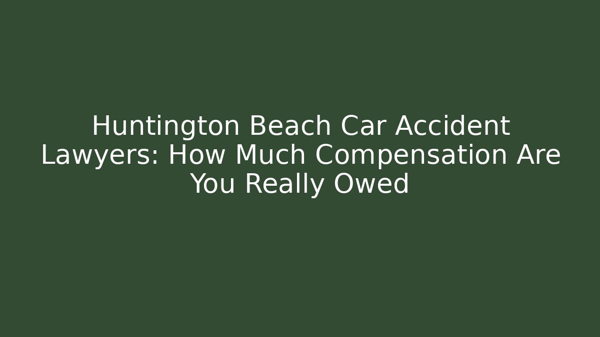 Huntington Beach Car Accident Lawyers: How Much Compensation Are You Really Owed