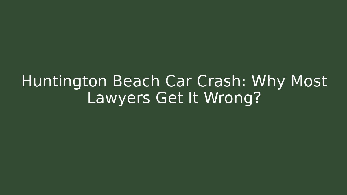 Huntington Beach Car Crash: Why Most Lawyers Get It Wrong? - WealthxGroup