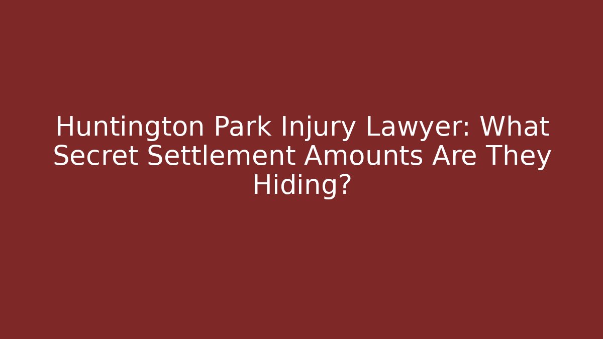 Huntington Park Injury Lawyer: What Secret Settlement Amounts Are They Hiding?