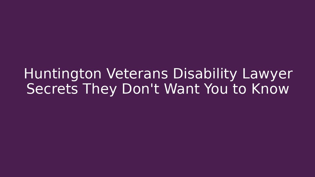 Huntington Veterans Disability Lawyer Secrets They Don't Want You to Know