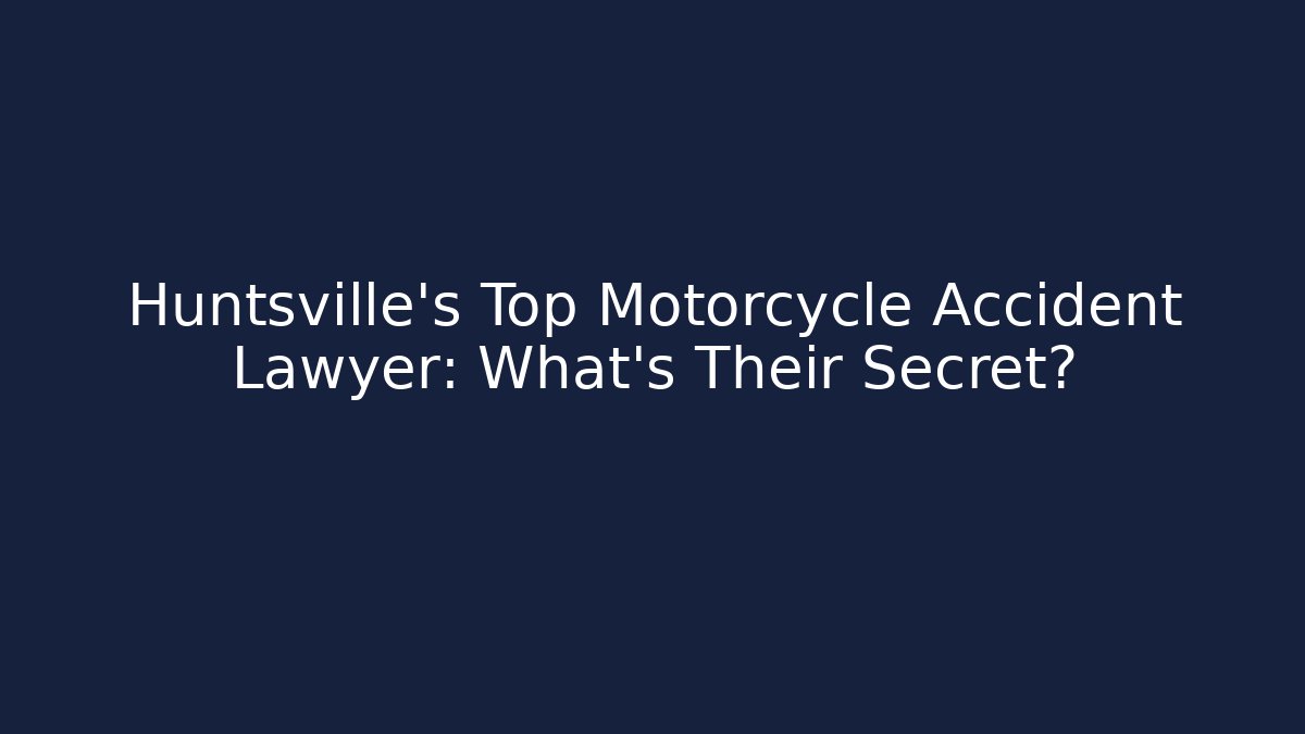 Huntsville’s Top Motorcycle Accident Lawyer: What’s Their Secret?