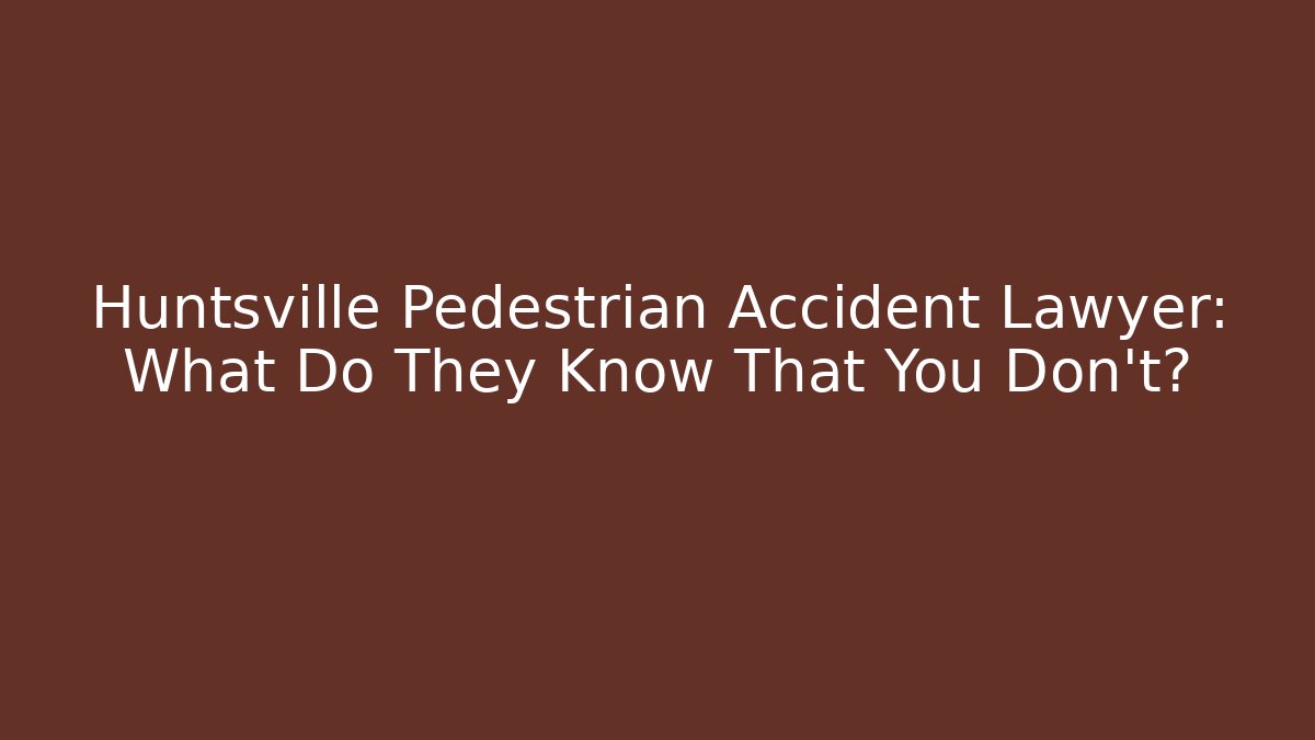 Huntsville Pedestrian Accident Lawyer: What Do They Know That You Don’t?