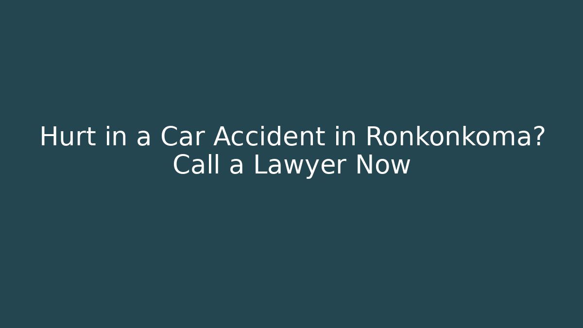 Hurt in a Car Accident in Ronkonkoma? Call a Lawyer Now