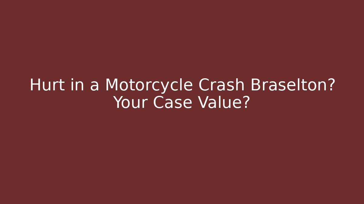Hurt in a Motorcycle Crash Braselton? Your Case Value?