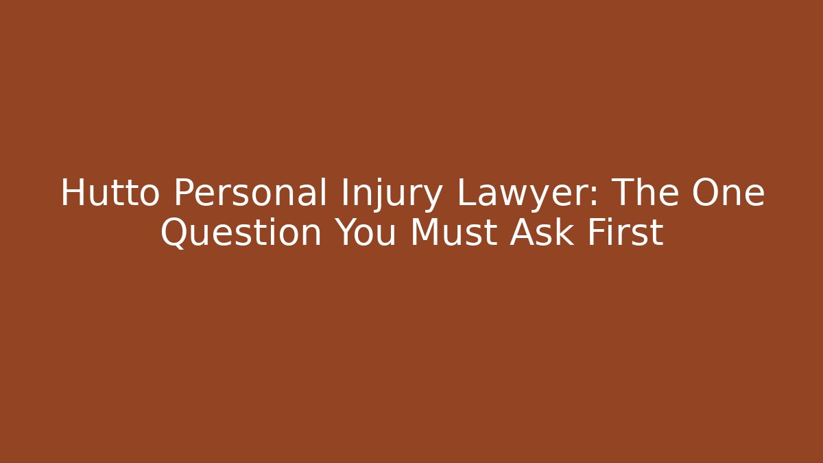 Hutto Personal Injury Lawyer: The One Question You Must Ask First