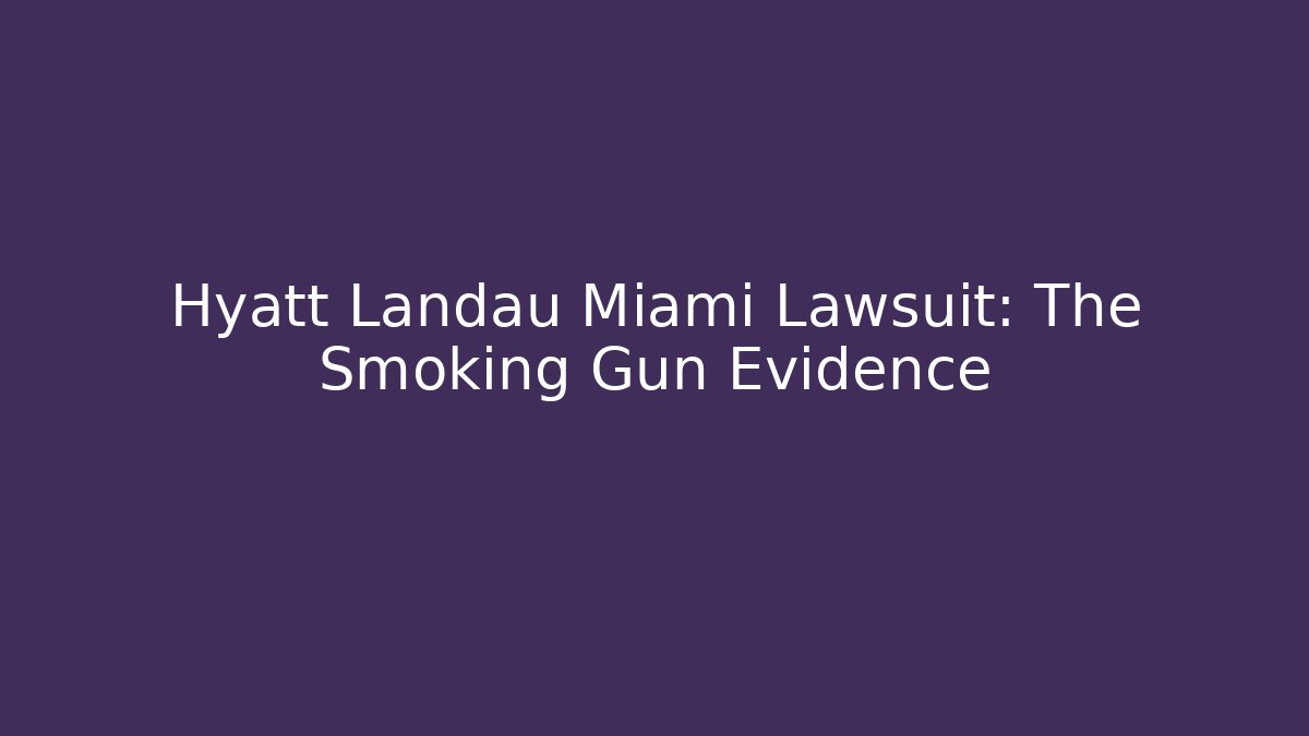 Hyatt Landau Miami Lawsuit: The Smoking Gun Evidence