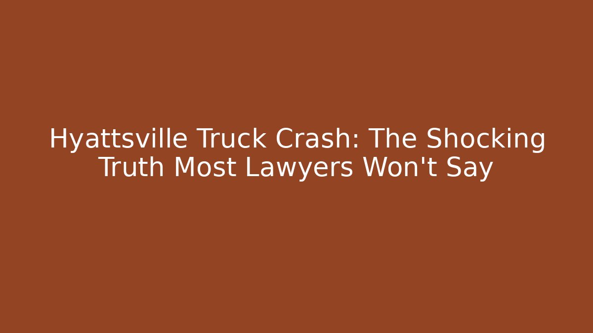 Hyattsville Truck Crash: The Shocking Truth Most Lawyers Won’t Say
