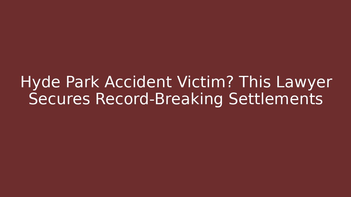 Hyde Park Accident Victim? This Lawyer Secures Record-Breaking Settlements