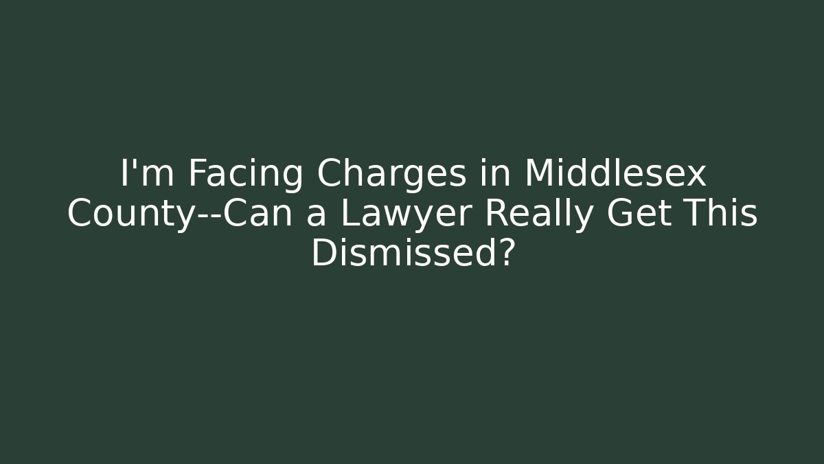 I'm Facing Charges in Middlesex County—Can a Lawyer Really Get This Dismissed? - WealthxGroup