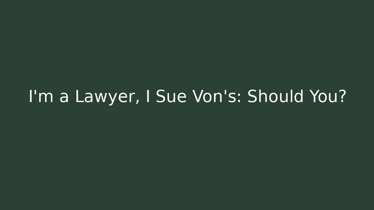 I'm a Lawyer, I Sue Von's: Should You? - WealthxGroup