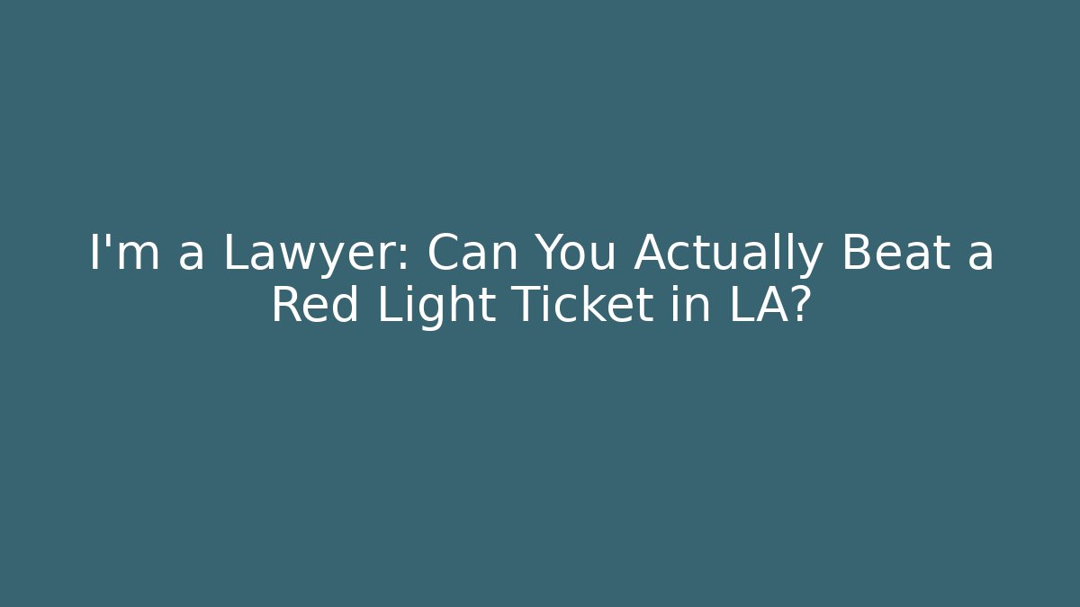 I'm a Lawyer: Can You Actually Beat a Red Light Ticket in LA?