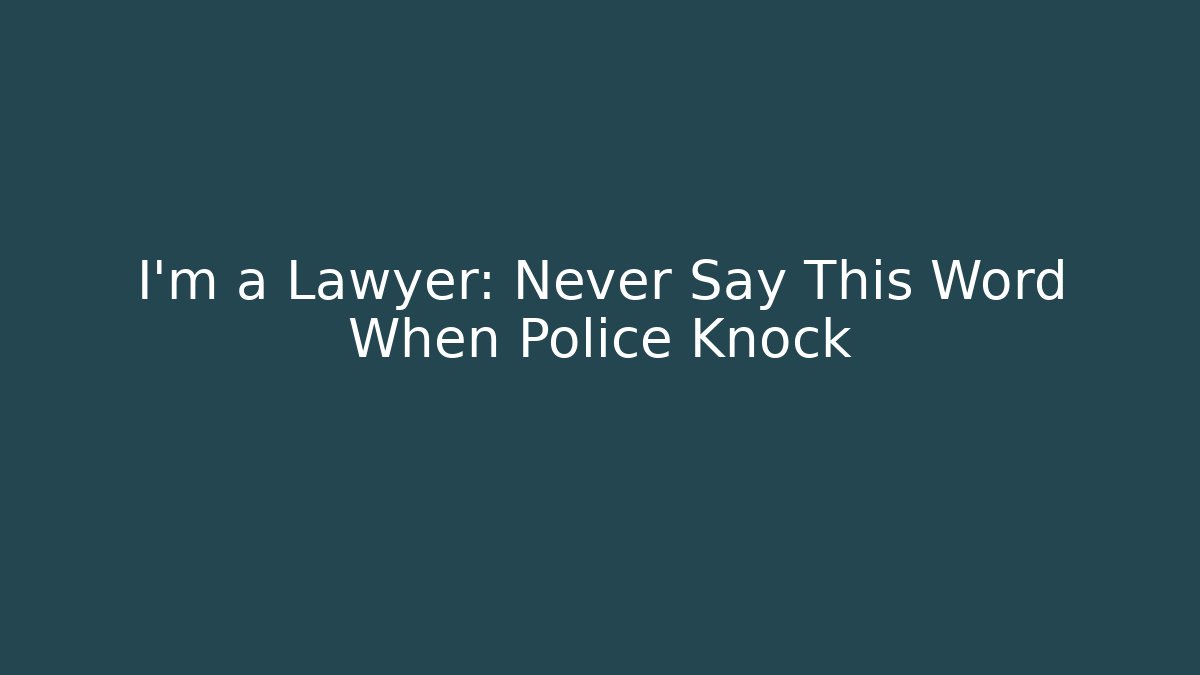 I'm a Lawyer: Never Say This Word When Police Knock
