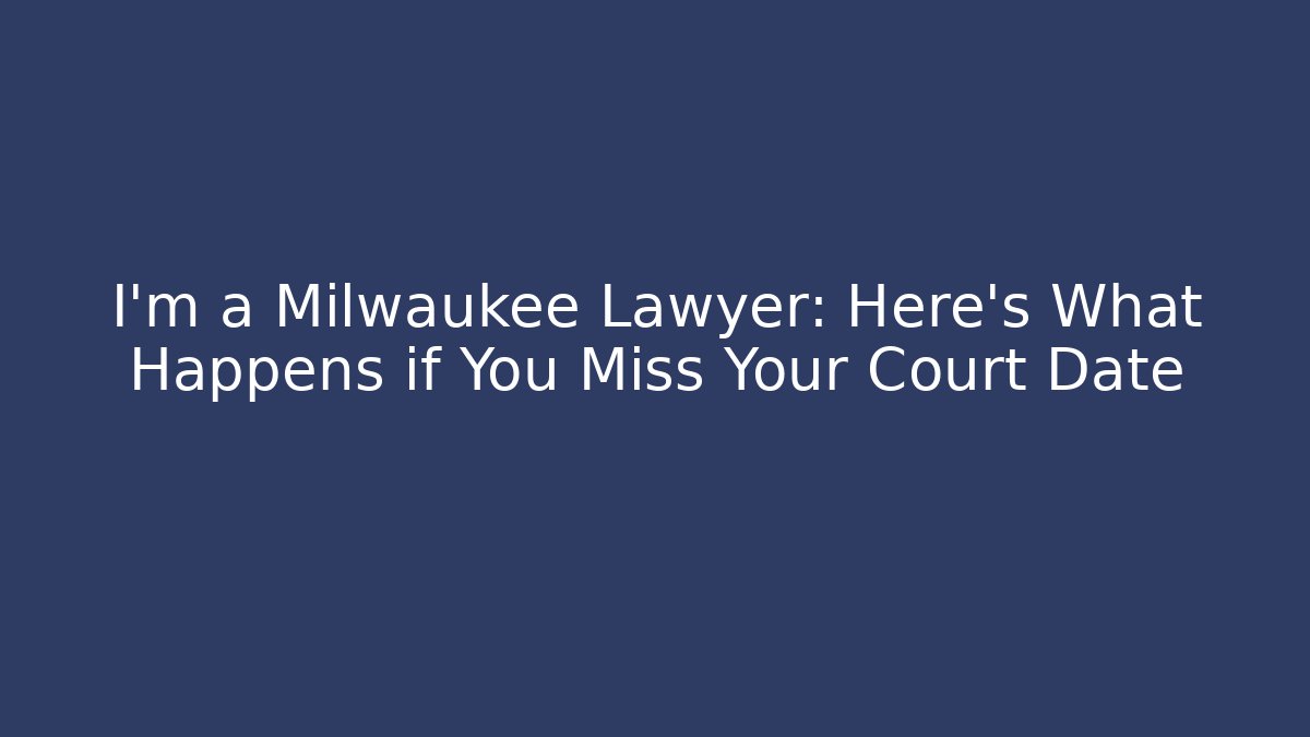 I'm a Milwaukee Lawyer: Here's What Happens if You Miss Your Court Date