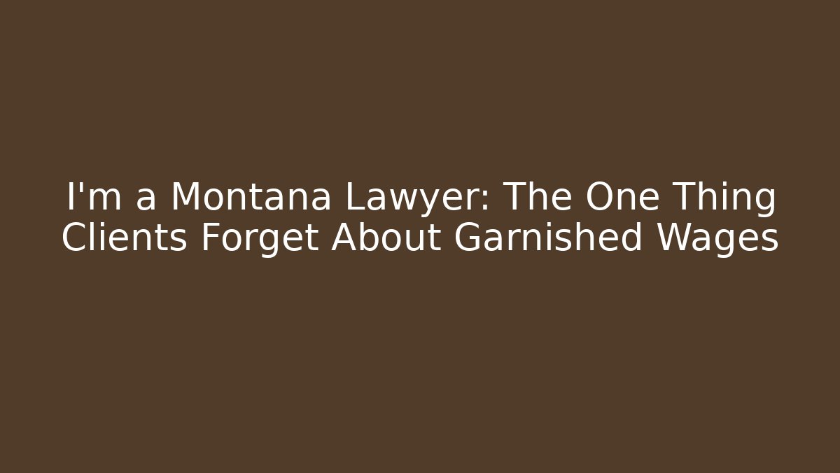 I'm a Montana Lawyer: The One Thing Clients Forget About Garnished Wages