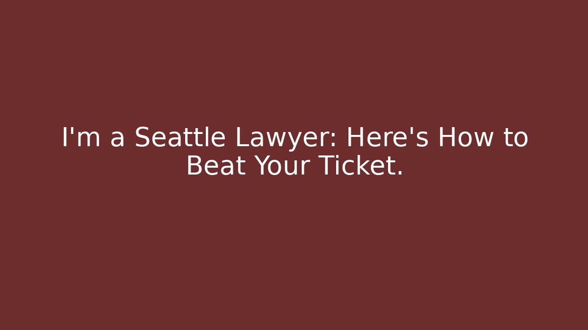 I'm a Seattle Lawyer: Here's How to Beat Your Ticket. - WealthxGroup
