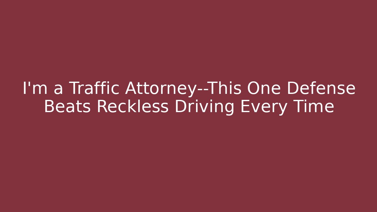 I'm a Traffic Attorney—This One Defense Beats Reckless Driving Every Time