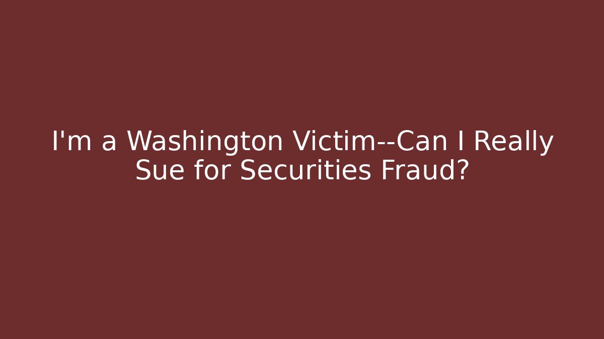 I'm a Washington Victim—Can I Really Sue for Securities Fraud?