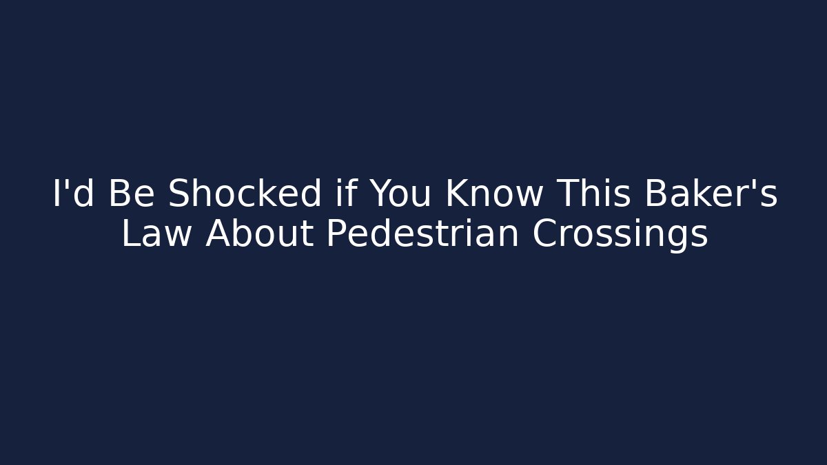 I’d Be Shocked if You Know This Baker’s Law About Pedestrian Crossings
