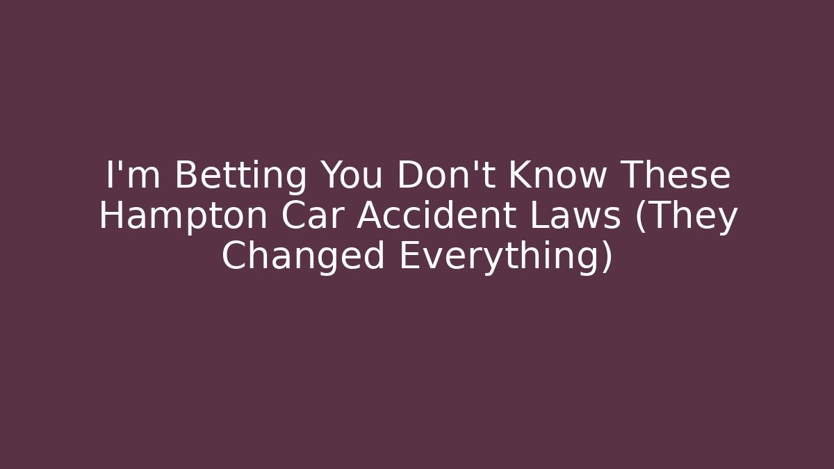 I’m Betting You Don’t Know These Hampton Car Accident Laws (They Changed Everything)