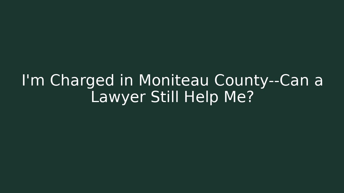 I’m Charged in Moniteau County—Can a Lawyer Still Help Me?