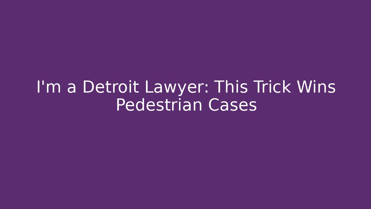 I’m a Detroit Lawyer: This Trick Wins Pedestrian Cases