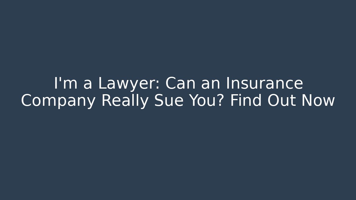 I’m a Lawyer: Can an Insurance Company Really Sue You? Find Out Now - WealthxGroup