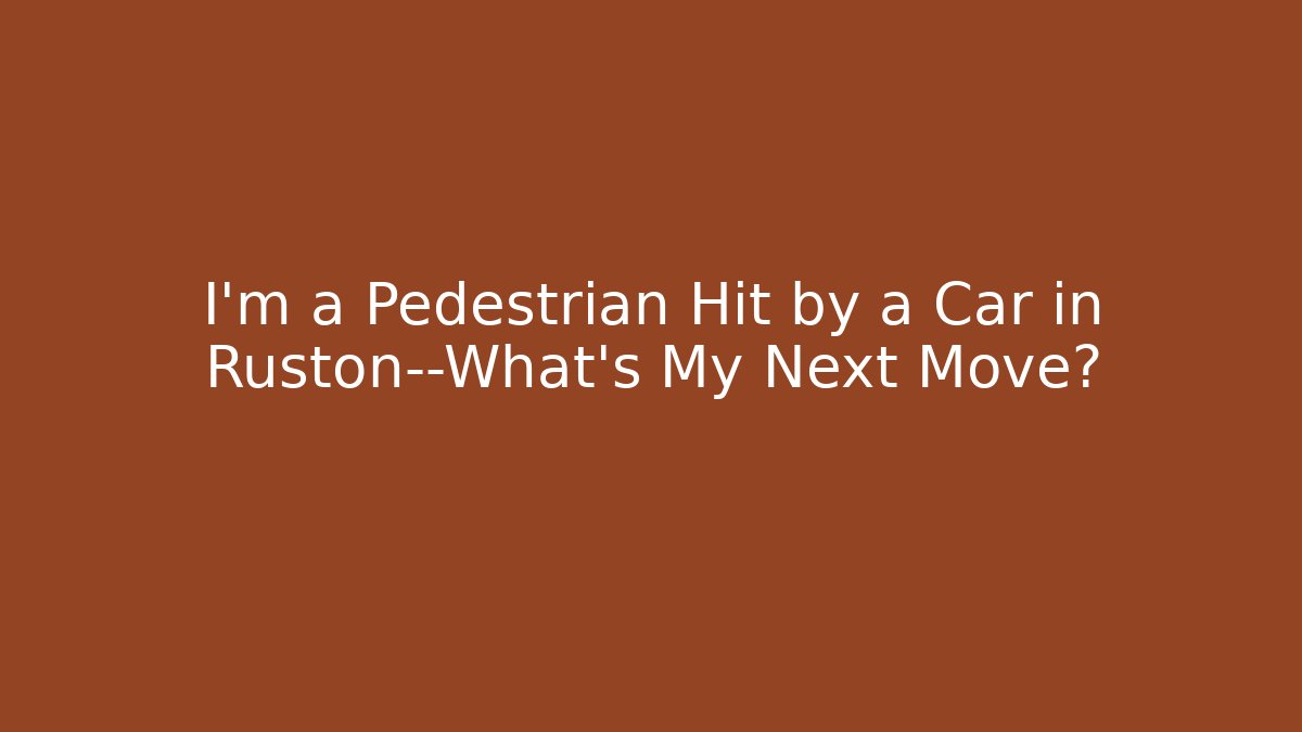 I’m a Pedestrian Hit by a Car in Ruston—What’s My Next Move?
