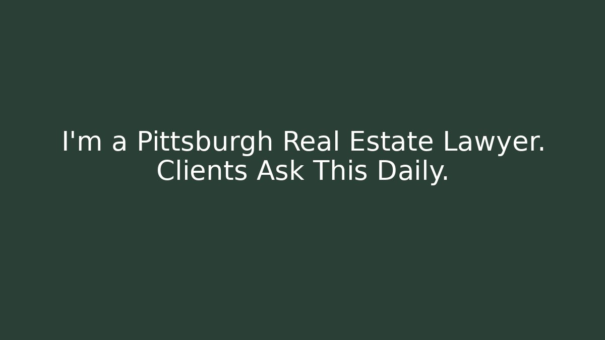 I’m a Pittsburgh Real Estate Lawyer. Clients Ask This Daily.