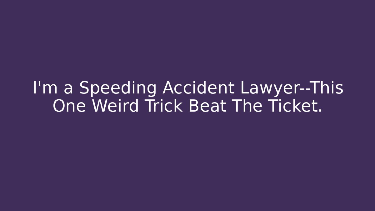 I’m a Speeding Accident Lawyer—This One Weird Trick Beat The Ticket.